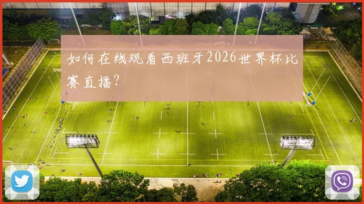 如何在线观看西班牙2026世界杯比赛直播?