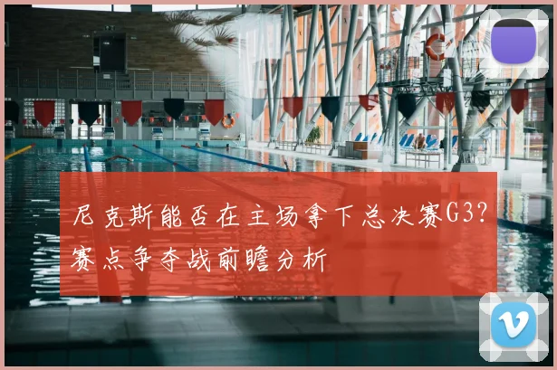 尼克斯能否在主场拿下总决赛G3?赛点争夺战前瞻分析