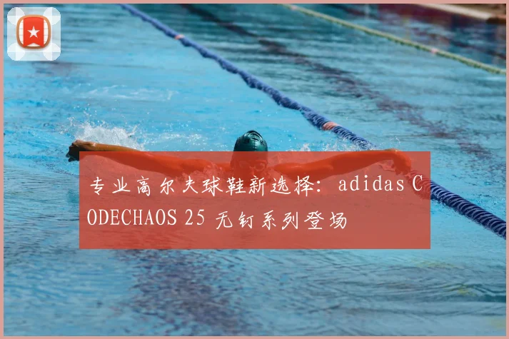 专业高尔夫球鞋新选择:adidas CODECHAOS 25 无钉系列登场