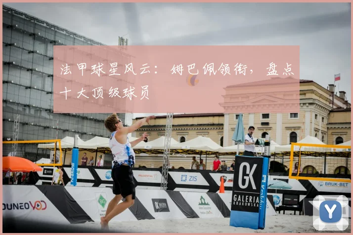 法甲球星风云：姆巴佩领衔，盘点十大顶级球员